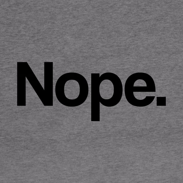 Nope 2 - Minimal, Modern, Funny, Humorous Typographic Quote T-Shirt by StudioGrafiikka